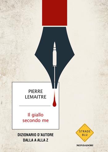 Il giallo secondo me. Dizionario d'autore dalla A alla Z - Pierre Lemaitre - Libro Mondadori 2021, Strade blu | Libraccio.it