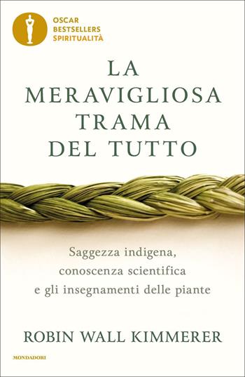 La meravigliosa trama del tutto. Saggezza indigena, conoscenza scientifica e gli insegnamenti delle piante - Robin Wall Kimmerer - Libro Mondadori 2022, Oscar bestsellers spiritualità | Libraccio.it