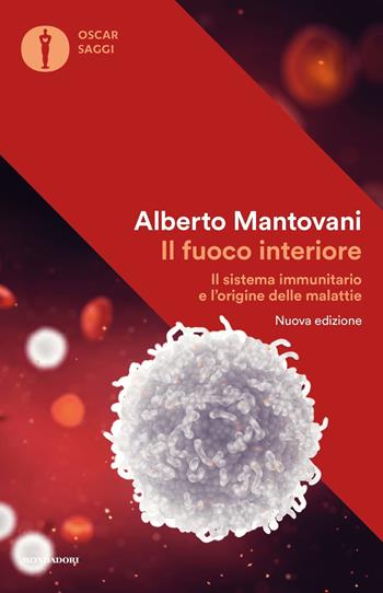 Il fuoco interiore. Il sistema immunitario e l'origine delle malattie. Nuova ediz. - Alberto Mantovani - Libro Mondadori 2021, Oscar saggi | Libraccio.it