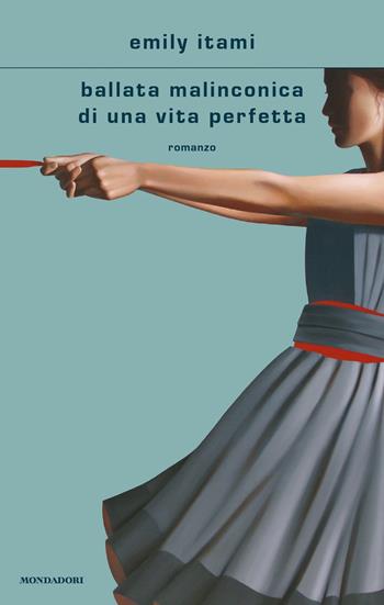 Ballata malinconica di una vita perfetta - Emily Itami - Libro Mondadori 2021, Scrittori italiani e stranieri | Libraccio.it