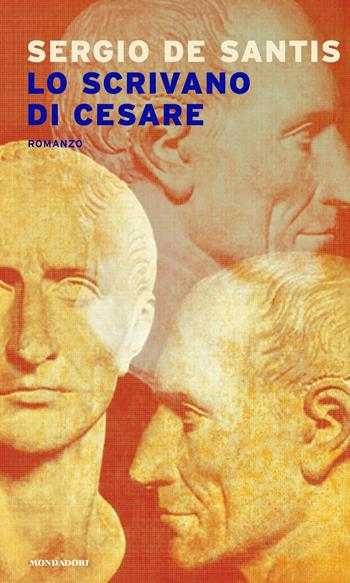 Lo scrivano di Cesare - Sergio De Santis - Libro Mondadori 2021, Narrative | Libraccio.it