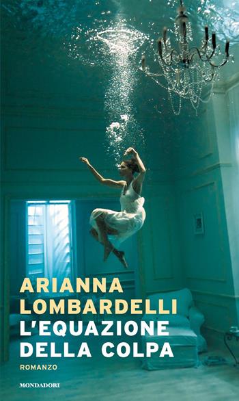 L' equazione della colpa - Arianna Lombardelli - Libro Mondadori 2021, Narrative | Libraccio.it