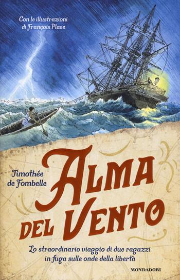 Alma del vento. Lo straordinario viaggio di due ragazzi in fuga sulle onde della libertà - Timothée de Fombelle - Libro Mondadori 2021, I Grandi | Libraccio.it