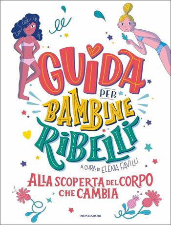 Guida per bambine ribelli. Alla scoperta del corpo che cambia  - Libro Mondadori 2021, Varia | Libraccio.it