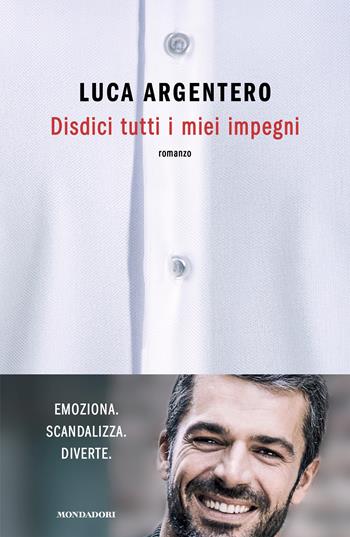 Disdici tutti i miei impegni - Luca Argentero - Libro Mondadori 2023, Novel | Libraccio.it