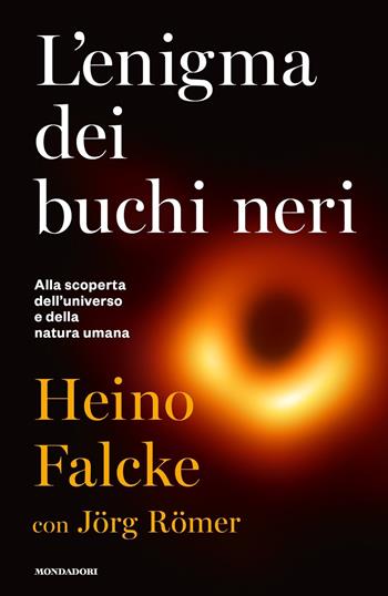 L' enigma dei buchi neri. Alla scoperta dell'universo e della natura umana - Heino Falcke, Jörg Römer - Libro Mondadori 2021, Orizzonti | Libraccio.it