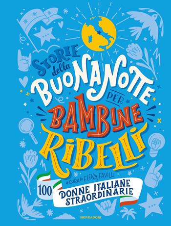Storie della buonanotte per bambine ribelli. 100 donne italiane straordinarie  - Libro Mondadori 2021, Varia | Libraccio.it