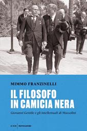 Il filosofo in camicia nera. Giovanni Gentile e gli intellettuali di Mussolini