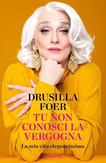 Tu non conosci la vergogna. La mia vita eleganzissima - Drusilla Foer - Libro Mondadori 2021, Vivavoce | Libraccio.it