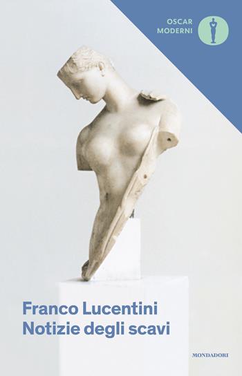 Notizie degli scavi - Franco Lucentini - Libro Mondadori 2020, Oscar moderni | Libraccio.it