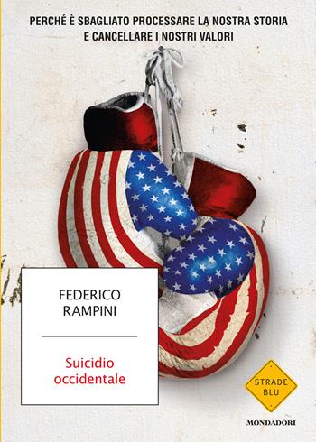 Suicidio occidentale. Perché è sbagliato processare la nostra storia e cancellare i nostri valori - Federico Rampini - Libro Mondadori 2022, Strade blu. Non Fiction | Libraccio.it