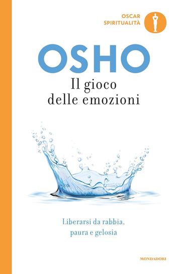 Il gioco delle emozioni. Liberarsi da rabbia, paura e gelosia - Osho - Libro Mondadori 2021, Oscar spiritualità | Libraccio.it