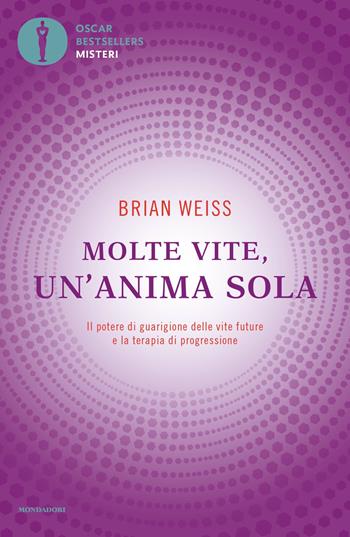 Molte vite, un'anima sola. Il potere di guarigione delle vite future e la terapia della progressione - Brian L. Weiss - Libro Mondadori 2021, Oscar bestsellers misteri | Libraccio.it