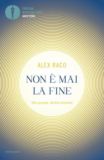 Non è mai la fine. Vite passate, destino presente - Alex B. Raco - Libro Mondadori 2021, Oscar bestsellers misteri | Libraccio.it