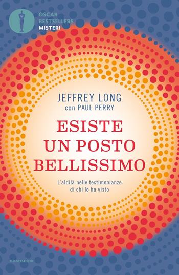 Esiste un posto bellissimo. L'aldilà nelle testimonianze di chi lo ha visto - Jeffrey Long, Paul Perry - Libro Mondadori 2021, Oscar bestsellers misteri | Libraccio.it