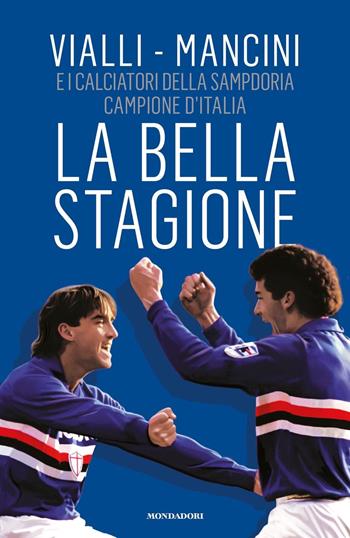 La bella stagione - Gianluca Vialli, Roberto Mancini, I calciatori della Sampdoria - Libro Mondadori 2021, Vivavoce | Libraccio.it