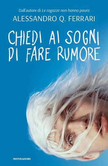 Chiedi ai sogni di fare rumore - Alessandro Q. Ferrari - Libro Mondadori 2021, I Grandi | Libraccio.it