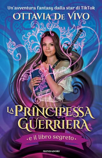 La principessa guerriera e il libro segreto - Ottavia De Vivo - Libro Mondadori 2021, I Grandi | Libraccio.it