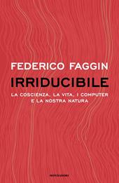 Irriducibile. La coscienza, la vita. i computer e la nostra natura