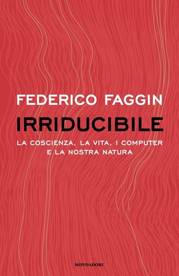 Irriducibile. La coscienza, la vita. i computer e la nostra natura - Federico Faggin - Libro Mondadori 2023, Gaia | Libraccio.it