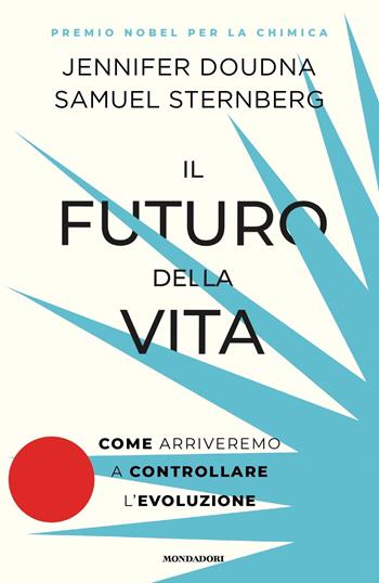 Il futuro della vita. Come arriveremo a controllare l'evoluzione - Jennifer Doudna, Samuel Sternberg - Libro Mondadori 2022, Orizzonti | Libraccio.it