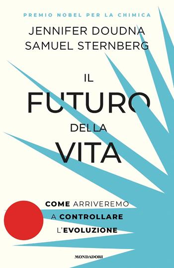 Il futuro della vita. Come arriveremo a controllare l'evoluzione - Jennifer Doudna, Samuel Sternberg - Libro Mondadori 2022, Orizzonti | Libraccio.it