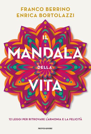 Il mandala della vita. 12 leggi per ritrovare l'armonia e la felicità - Franco Berrino, Enrica Bortolazzi - Libro Mondadori 2021, Vivere meglio | Libraccio.it