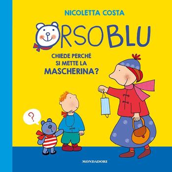 Orso Blu chiede «perché si mette la mascherina?». Ediz. a colori - Nicoletta Costa - Libro Mondadori 2020, Leggere le figure | Libraccio.it