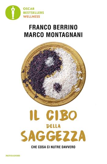 Il cibo della saggezza. Che cosa ci nutre davvero - Franco Berrino, Marco Montagnani - Libro Mondadori 2021, Oscar bestsellers wellness | Libraccio.it