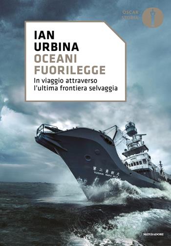 Oceani fuorilegge. In viaggio attraverso l'ultima frontiera selvaggia - Ian Urbina - Libro Mondadori 2022, Oscar storia | Libraccio.it