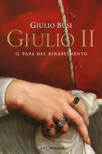 Giulio II. Il papa del Rinascimento - Giulio Busi - Libro Mondadori 2021, Le scie. Nuova serie | Libraccio.it