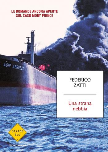 Una strana nebbia. Le domande ancora aperte sul caso Moby Prince - Federico Zatti - Libro Mondadori 2021, Strade blu. Non Fiction | Libraccio.it