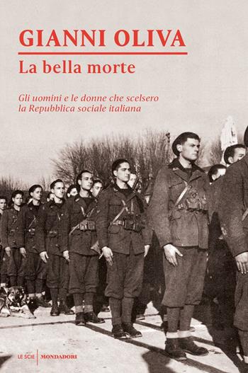 La bella morte. Gli uomini e le donne che scelsero la Repubblica Sociale Italiana - Gianni Oliva - Libro Mondadori 2021, Le scie. Nuova serie | Libraccio.it