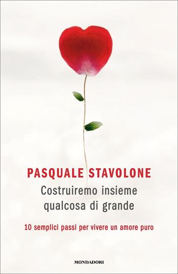 Costruiremo insieme qualcosa di grande. 10 semplici passi per vivere un amore puro - Pasquale Stavolone - Libro Mondadori 2022, Novel | Libraccio.it