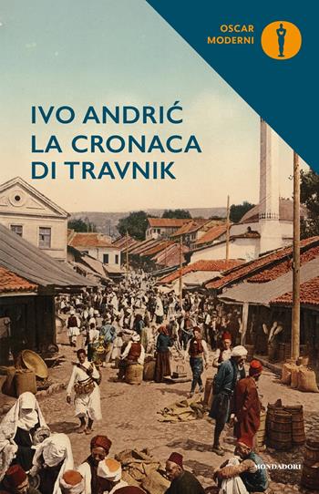 La cronaca di Travnik. Il tempo dei consoli - Ivo Andríc - Libro Mondadori 2021, Oscar moderni | Libraccio.it
