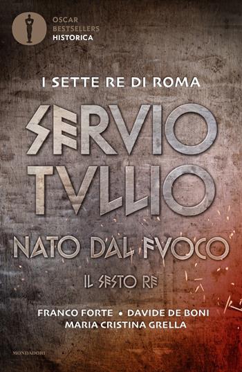 Servio Tullio. Nato dal fuoco. Il sesto re - Franco Forte, Davide De Boni, Maria Cristina Grella - Libro Mondadori 2022, Oscar bestsellers historica | Libraccio.it