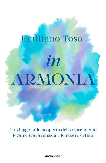 In armonia. Un viaggio alla scoperta del sorprendente legame tra la musica e le nostre cellule - Emiliano Toso - Libro Mondadori 2023, Vivere meglio | Libraccio.it