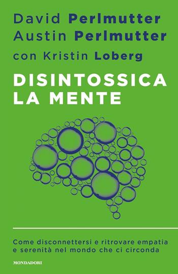 Disintossica la mente. Come disconnettersi e ritrovare empatia e serenità nel mondo che ci circonda - David Perlmutter, Austin Perlmutter, Kristin Loberg - Libro Mondadori 2021, Sentieri | Libraccio.it