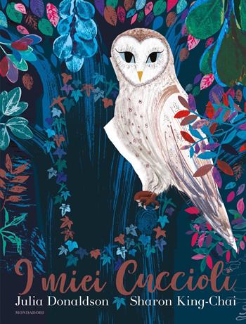 I miei cuccioli. Ediz. a colori - Julia Donaldson, Sharon King-Chai - Libro Mondadori 2021, Leggere le figure | Libraccio.it