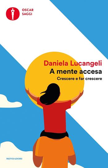 A mente accesa. Crescere e far crescere - Daniela Lucangeli - Libro Mondadori 2021, Oscar saggi | Libraccio.it