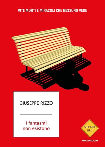 I fantasmi non esistono. Vite morti e miracoli che nessuno vede - Giuseppe Rizzo - Libro Mondadori 2021, Strade blu. Fiction | Libraccio.it