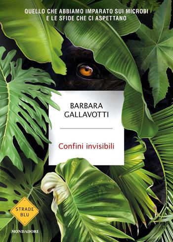 Confini invisibili. Quello che abbiamo imparato sui microbi e le sfide che ci aspettano - Barbara Gallavotti - Libro Mondadori 2022, Strade blu | Libraccio.it