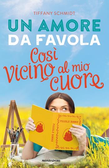 Un amore da favola. Così vicino al mio cuore - Tiffany Schmidt - Libro Mondadori 2022, I Grandi | Libraccio.it