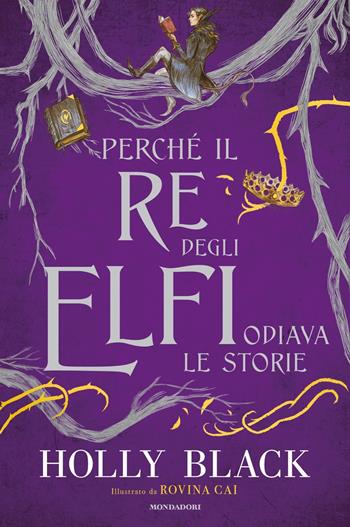 Perché il re degli elfi odiava le storie. Ediz. illustrata - Holly Black - Libro Mondadori 2022, Chrysalide | Libraccio.it