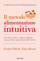 Il metodo Alimentazione intuitiva. Fai pace con il cibo e liberati dalle diete una volta per tutte