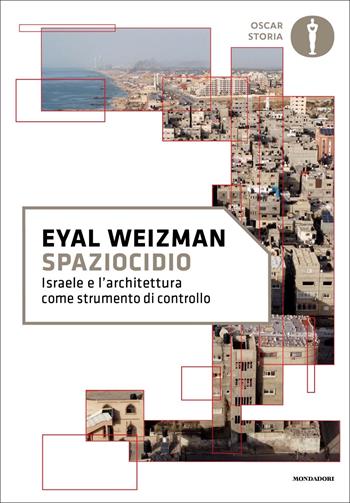Spaziocidio. Israele e l'architettura come strumento di controllo - Eyal Weizman - Libro Mondadori 2022, Oscar storia | Libraccio.it