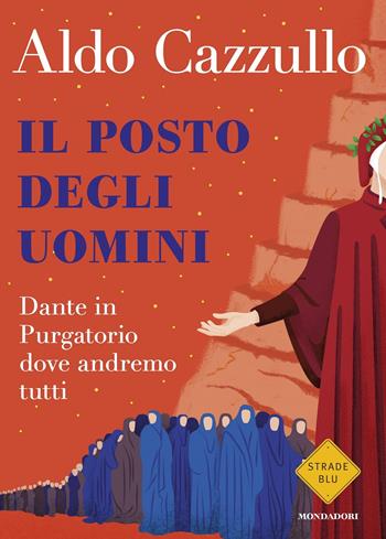 Il posto degli uomini. Dante in Purgatorio dove andremo tutti - Aldo Cazzullo - Libro Mondadori 2021, Strade blu | Libraccio.it