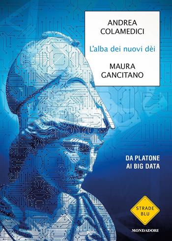 L' alba dei nuovi dei. Da Platone ai big data - Maura Gancitano, Andrea Colamedici - Libro Mondadori 2021, Strade blu. Non Fiction | Libraccio.it