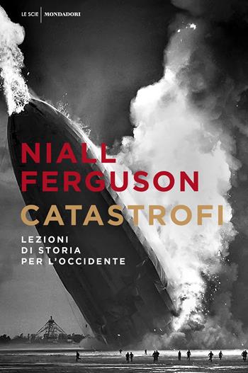 Catastrofi. Lezioni di storia per l'Occidente - Niall Ferguson - Libro Mondadori 2021, Le scie. Nuova serie stranieri | Libraccio.it