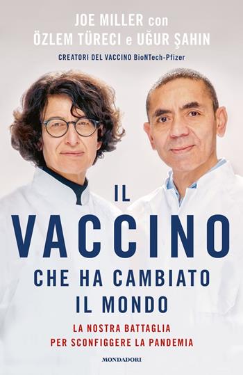 Il vaccino che ha cambiato il mondo. La nostra battaglia per sconfiggere la pandemia - Joe Miller, Ugur Sahin, Özlem Türeci - Libro Mondadori 2021, Orizzonti | Libraccio.it
